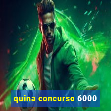 quina concurso 6000